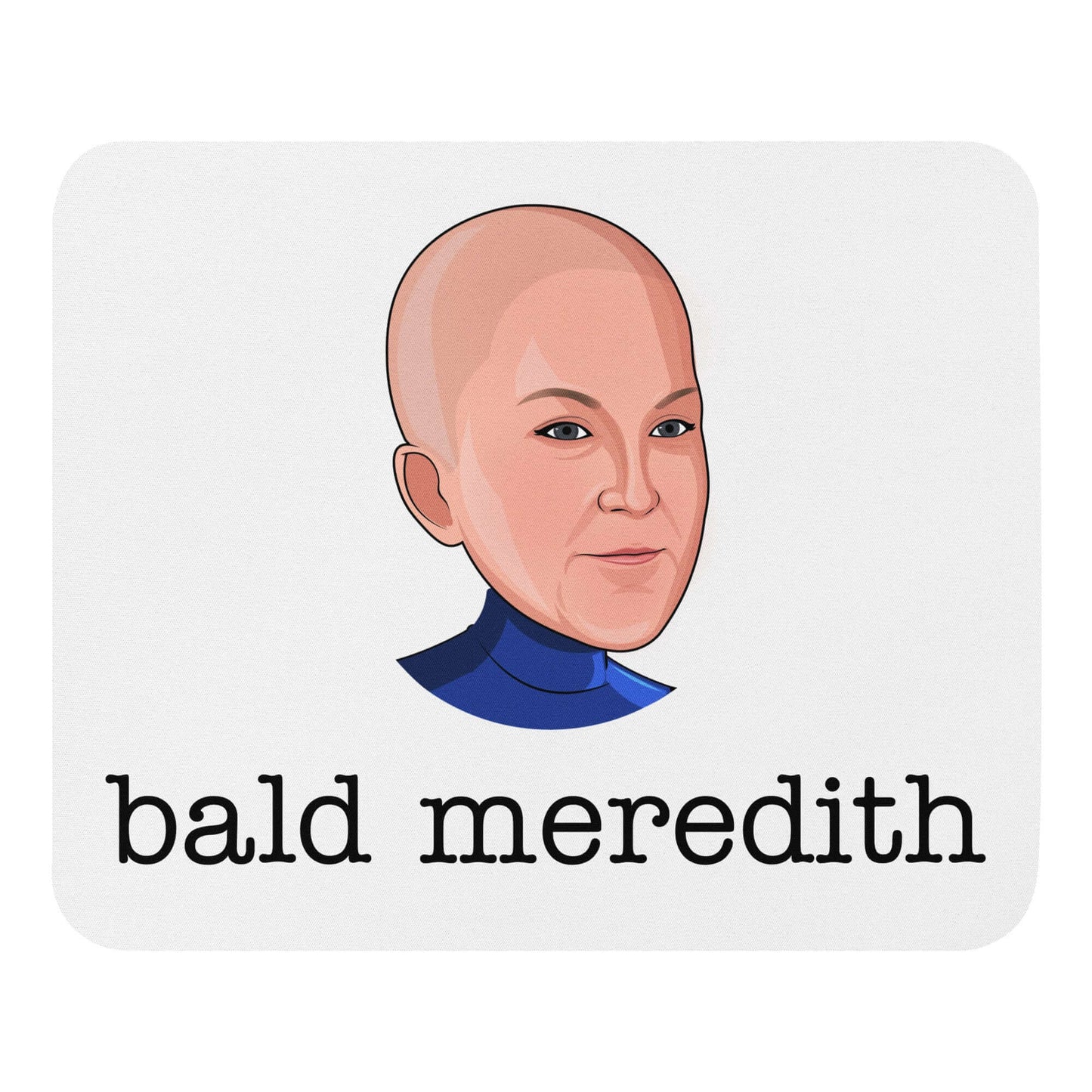 "bald Meredith" Mouse pad Introducing the "Bald Meredith Mouse Pad" – a bold and cheeky addition to your workspace, paying homage to the fearless and fun-loving Meredith Palmer from "The Office"! **Bald Confidence Features:** 1. **Sleek Surface:** Your mo